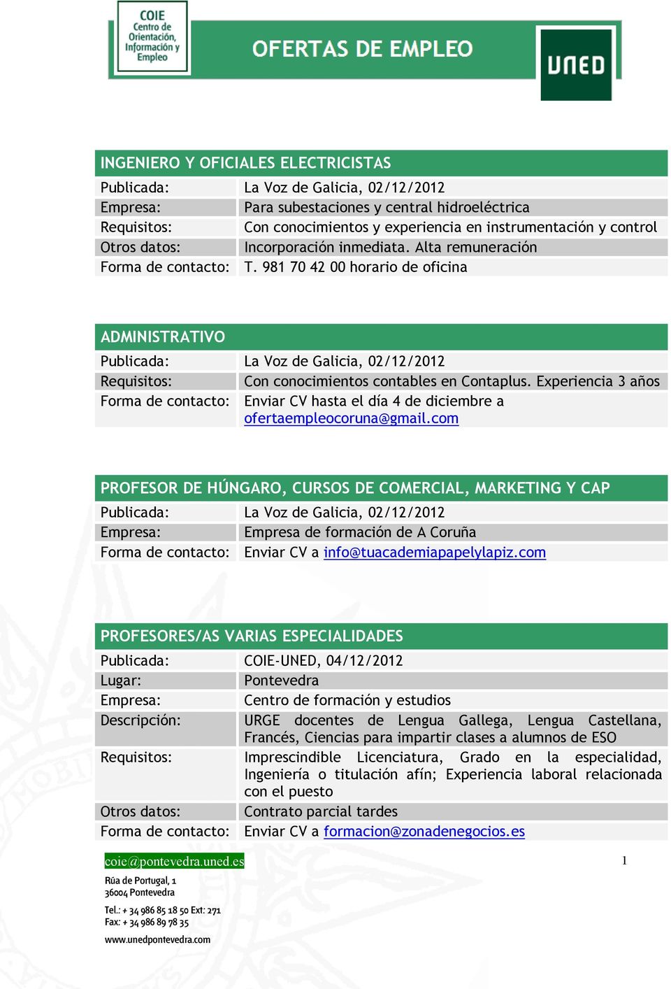 981 70 42 00 horario de oficina ADMINISTRATIVO Publicada: La Voz de Galicia, 02/12/2012 Requisitos: Con conocimientos contables en Contaplus.