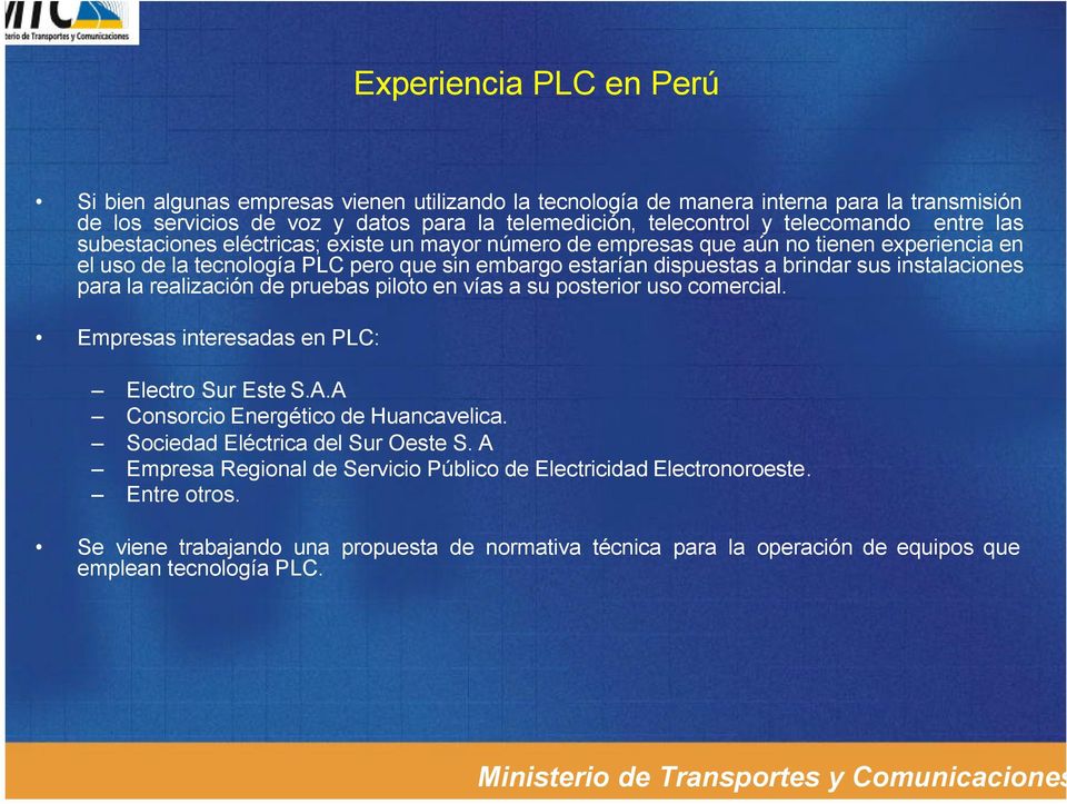 instalaciones para la realización de pruebas piloto en vías a su posterior uso comercial. Empresas interesadas en PLC: Electro Sur Este S.A.A Consorcio Energético de Huancavelica.