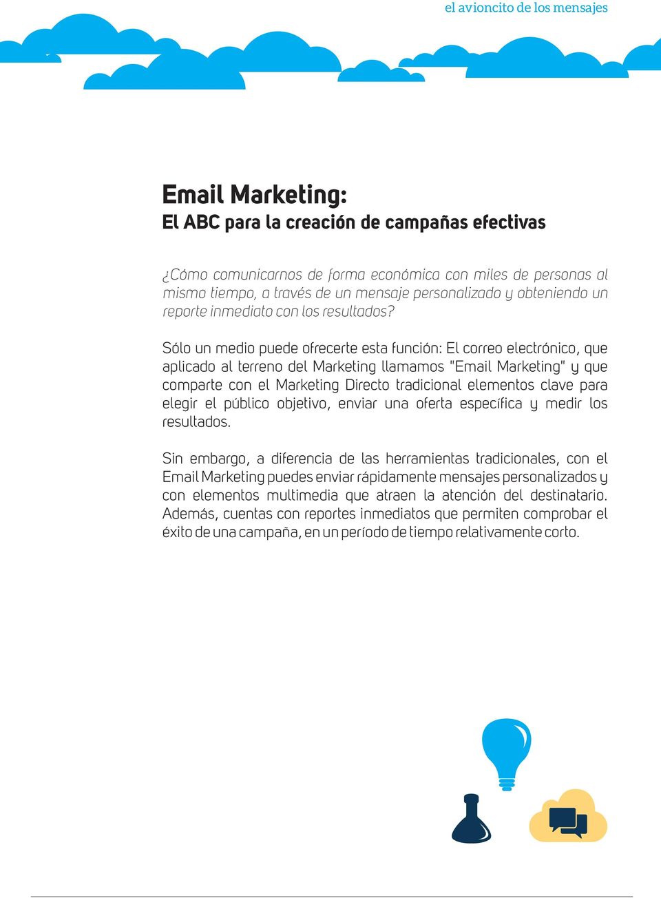 Sólo un medio puede ofrecerte esta función: El correo electrónico, que aplicado al terreno del Marketing llamamos "Email Marketing" y que comparte con el Marketing Directo tradicional elementos clave