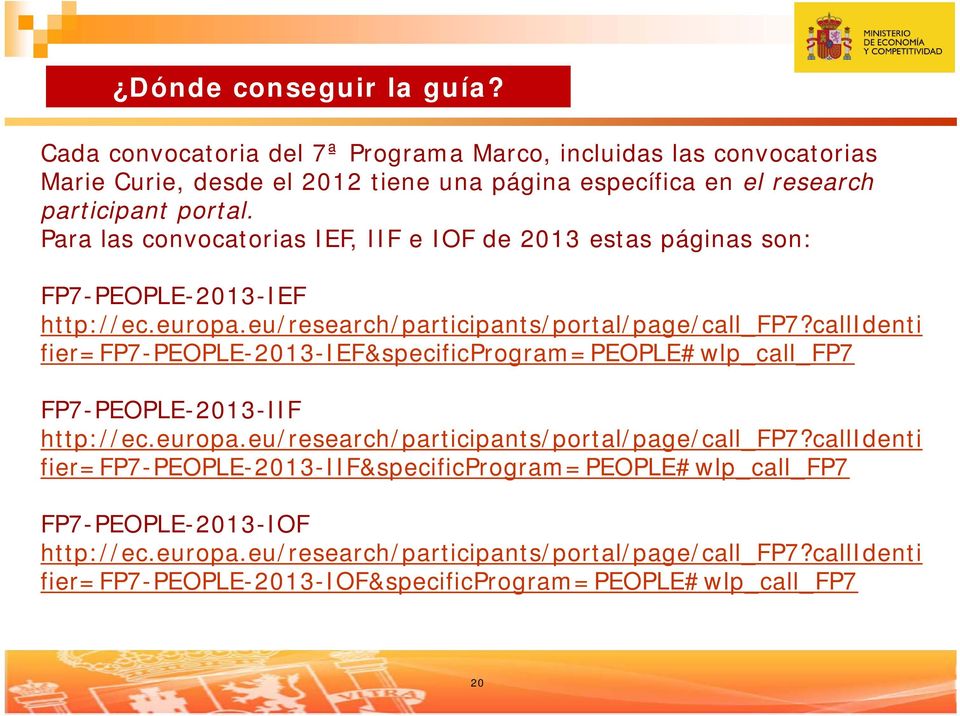 Para las convocatorias IEF, IIF e IOF de 2013 estas páginas son: FP7-PEOPLE-2013-IEF http://ec.europa.eu/research/participants/portal/page/call_fp7?