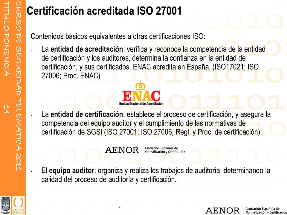 ENAC) - La entidad de certificación: establece el proceso de certificación, y asegura la competencia del equipo auditor y el cumplimiento de las normativas de certificación de SGSI