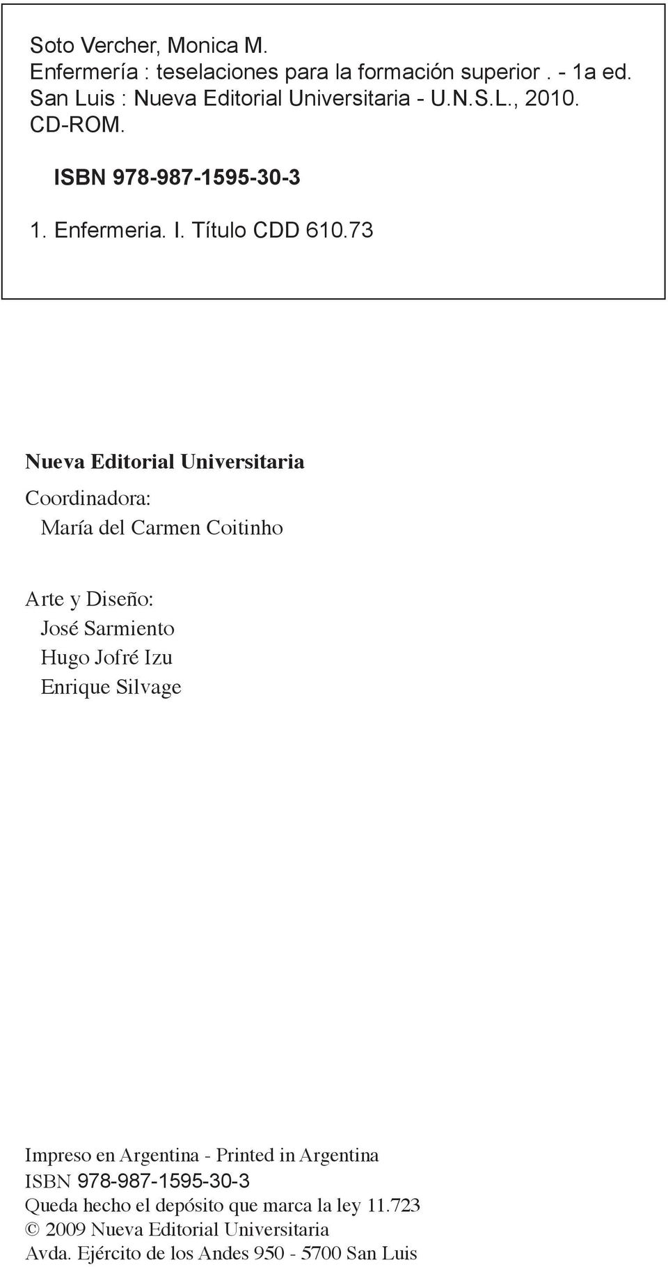 73 Nueva Editorial Universitaria Coordinadora: María del Carmen Coitinho Arte y Diseño: José Sarmiento Hugo Jofré Izu Enrique Silvage