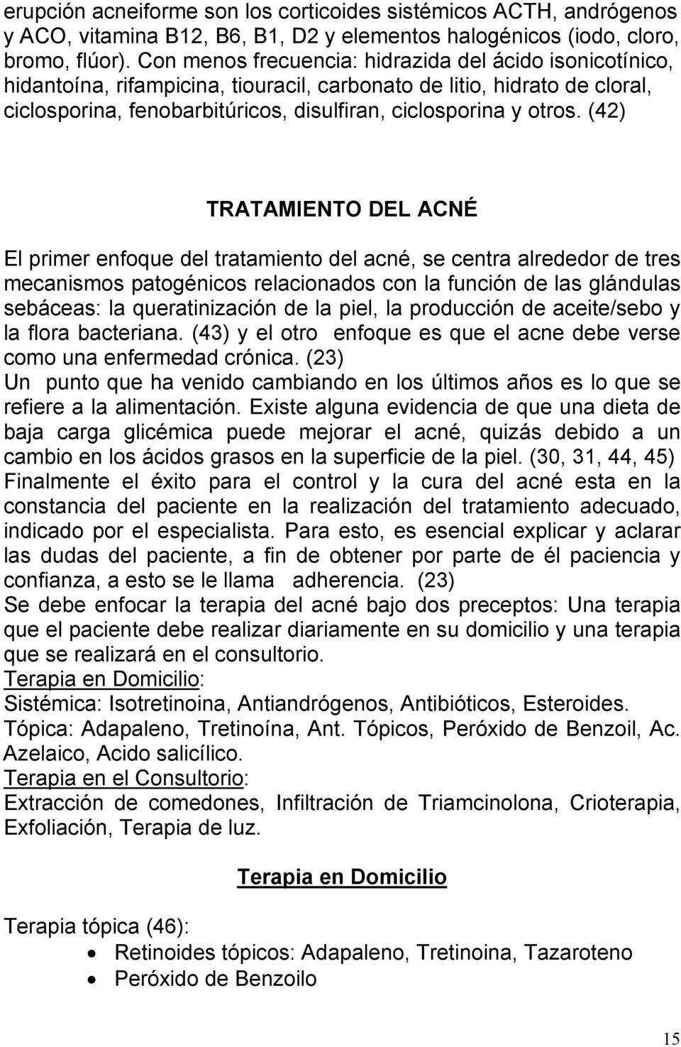 (42) TRATAMIENTO DEL ACNÉ El primer enfoque del tratamiento del acné, se centra alrededor de tres mecanismos patogénicos relacionados con la función de las glándulas sebáceas: la queratinización de
