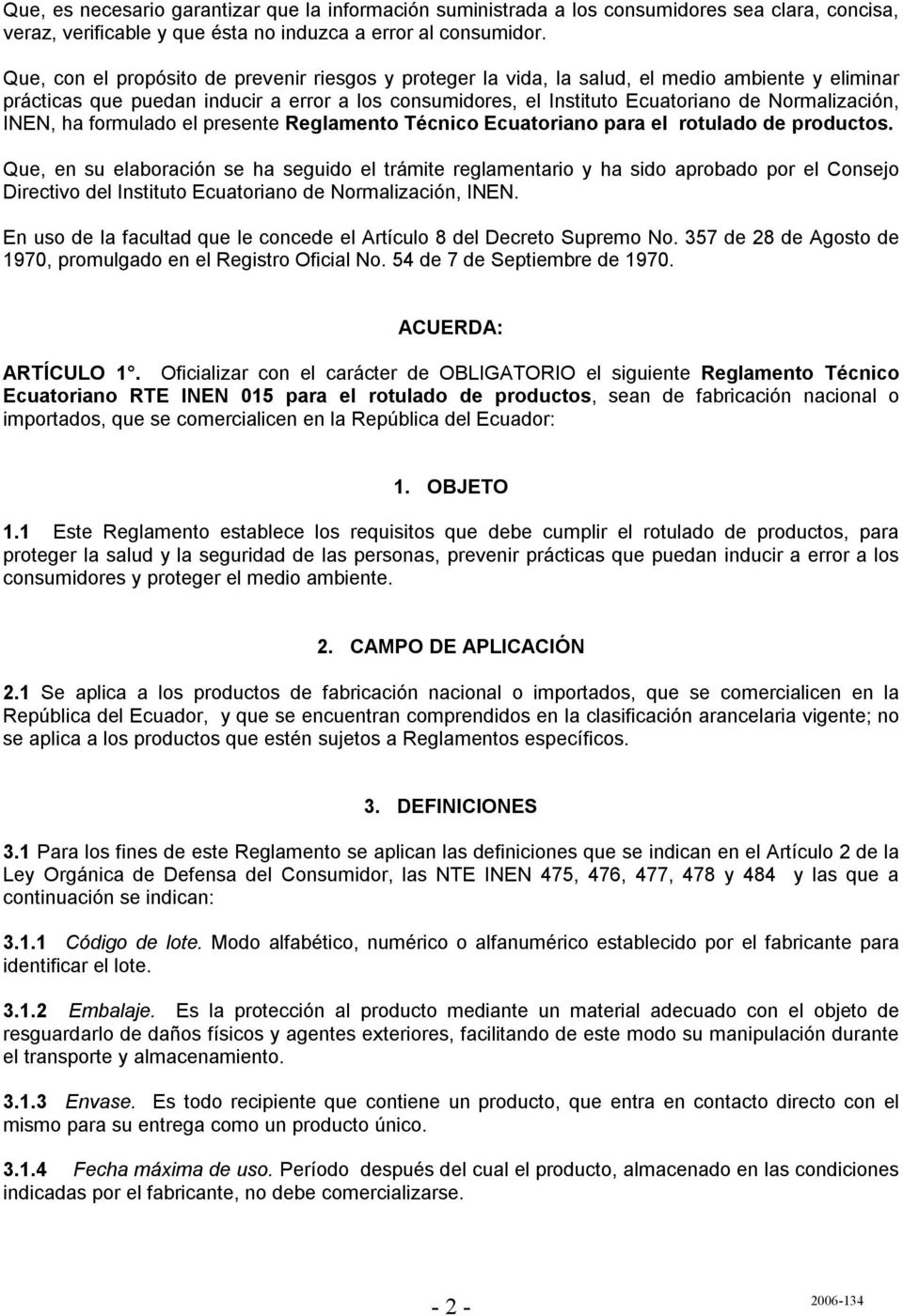 Normalización, INEN, ha formulado el presente Reglamento Técnico Ecuatoriano para el rotulado de productos.