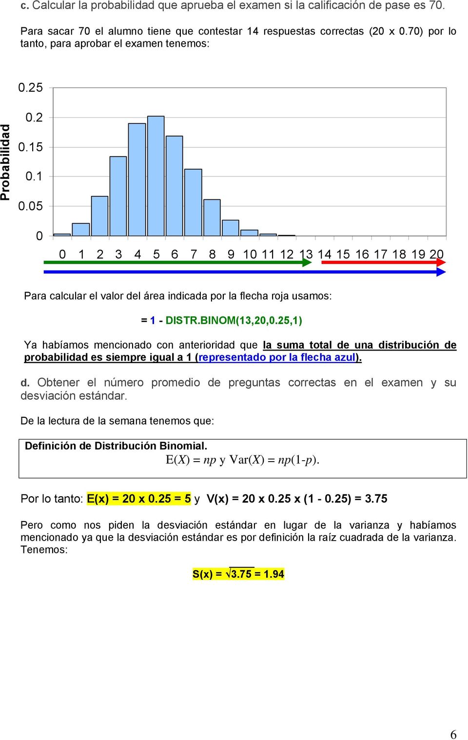 BINOM(13,2,5,1) Ya habíamos mencionado con anterioridad que la suma total de una distribución de probabilidad es siempre igual a 1 (representado por la flecha azul). d. Obtener el número promedio de preguntas correctas en el examen y su desviación estándar.