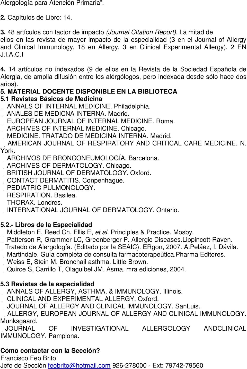 14 artículos no indexados (9 de ellos en la Revista de la Sociedad Española de Alergia, de amplia difusión entre los alérgólogos, pero indexada desde sólo hace dos años). 5.