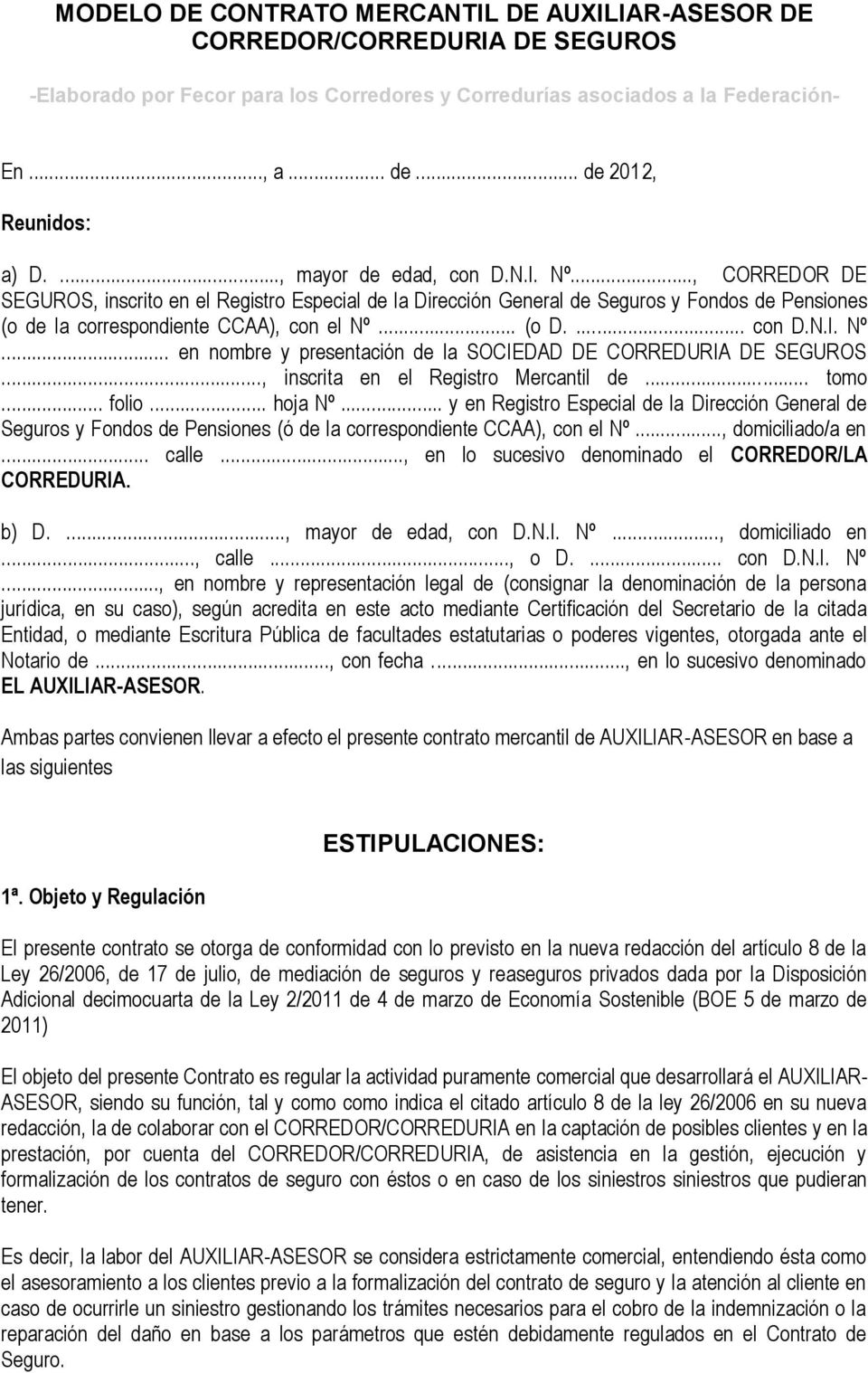 .., CORREDOR DE SEGUROS, inscrito en el Registro Especial de la Dirección General de Seguros y Fondos de Pensiones (o de la correspondiente CCAA), con el Nº.