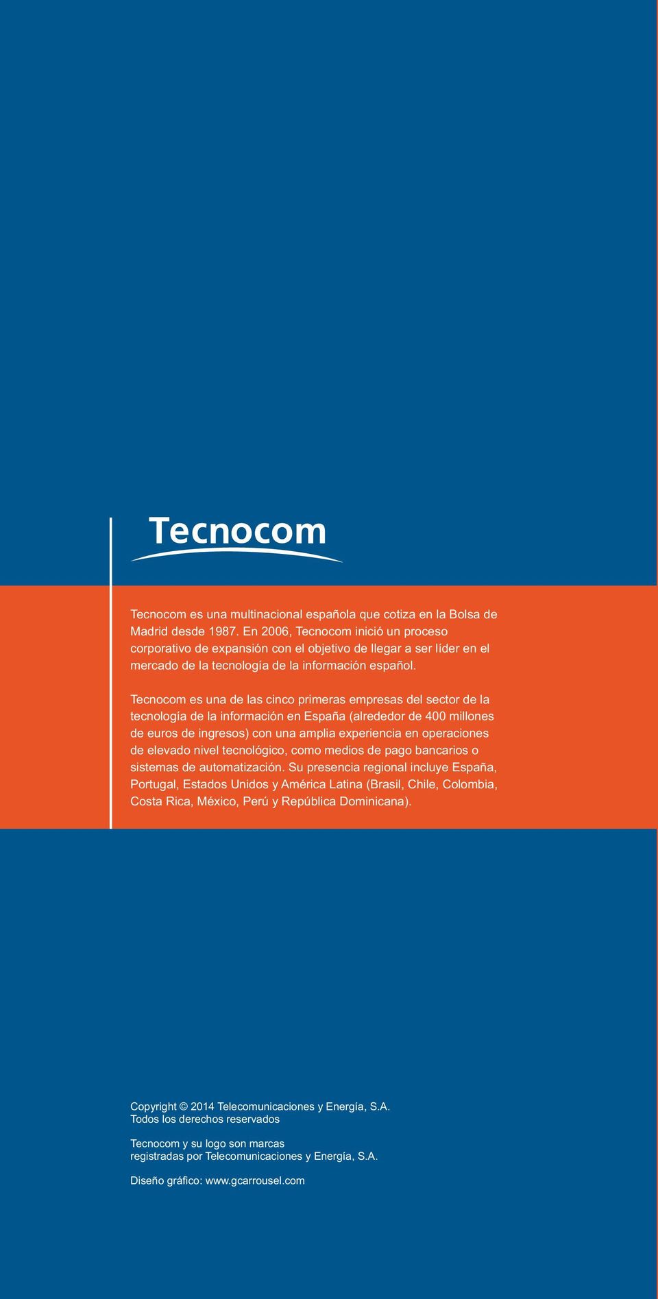 Tecnocom es una de las cinco primeras empresas del sector de la tecnología de la información en España (alrededor de 400 millones de euros de ingresos) con una amplia experiencia en operaciones de