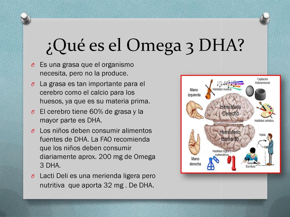 El cerebro tiene 60% de grasa y la mayor parte es DHA. Los niños deben consumir alimentos fuentes de DHA.
