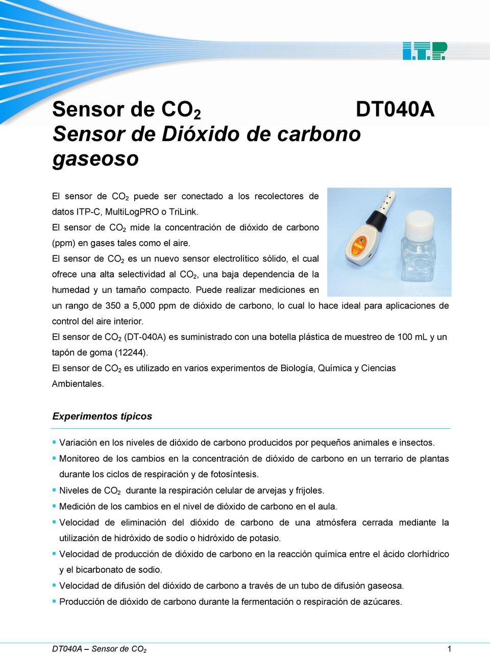 El sensor de CO 2 es un nuevo sensor electrolítico sólido, el cual ofrece una alta selectividad al CO 2, una baja dependencia de la humedad y un tamaño compacto.