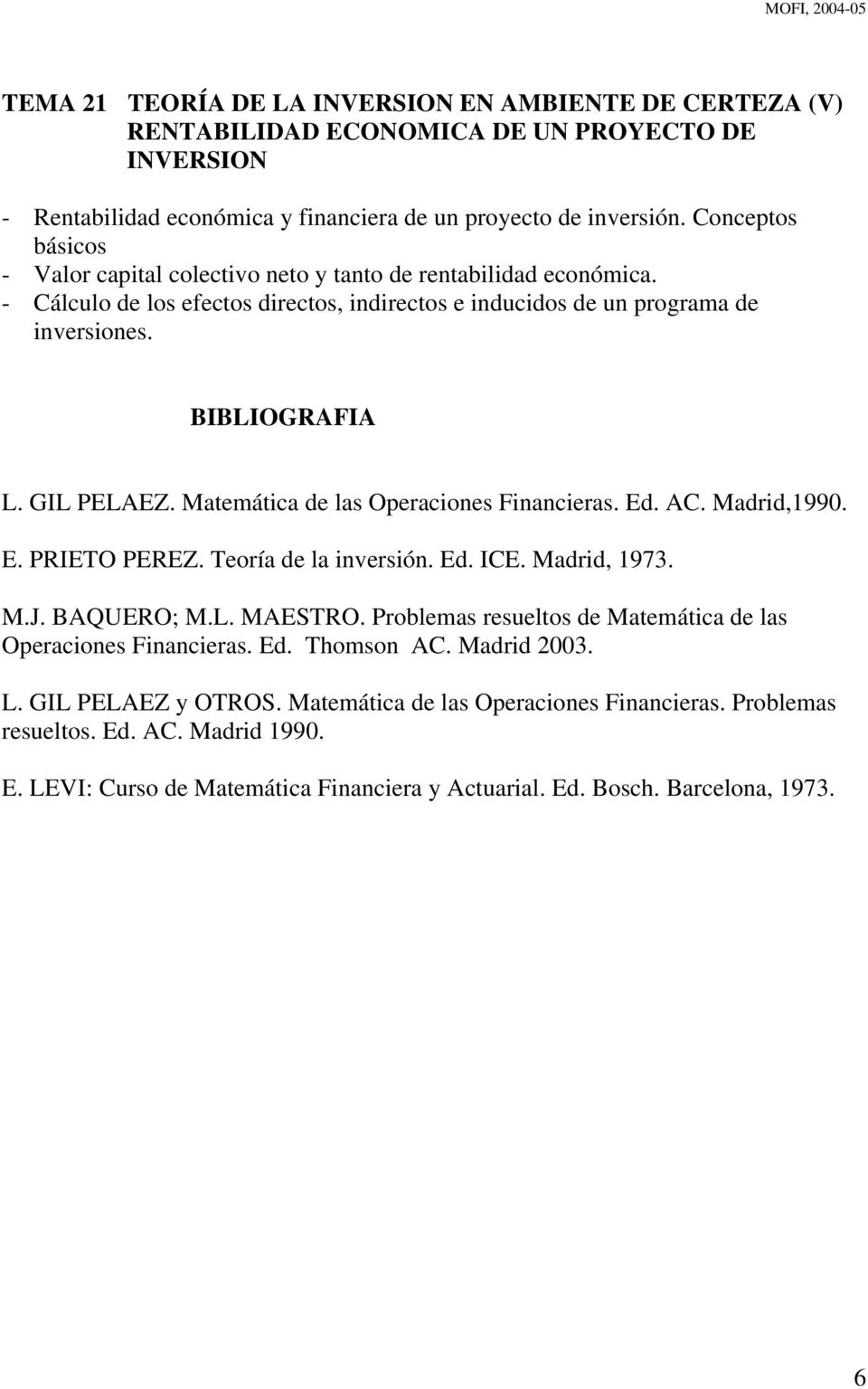 Matemática de las Operaciones Financieras. Ed. AC. Madrid,1990. E. PRIETO PEREZ. Teoría de la inversión. Ed. ICE. Madrid, 1973. M.J. BAQUERO; M.L. MAESTRO.