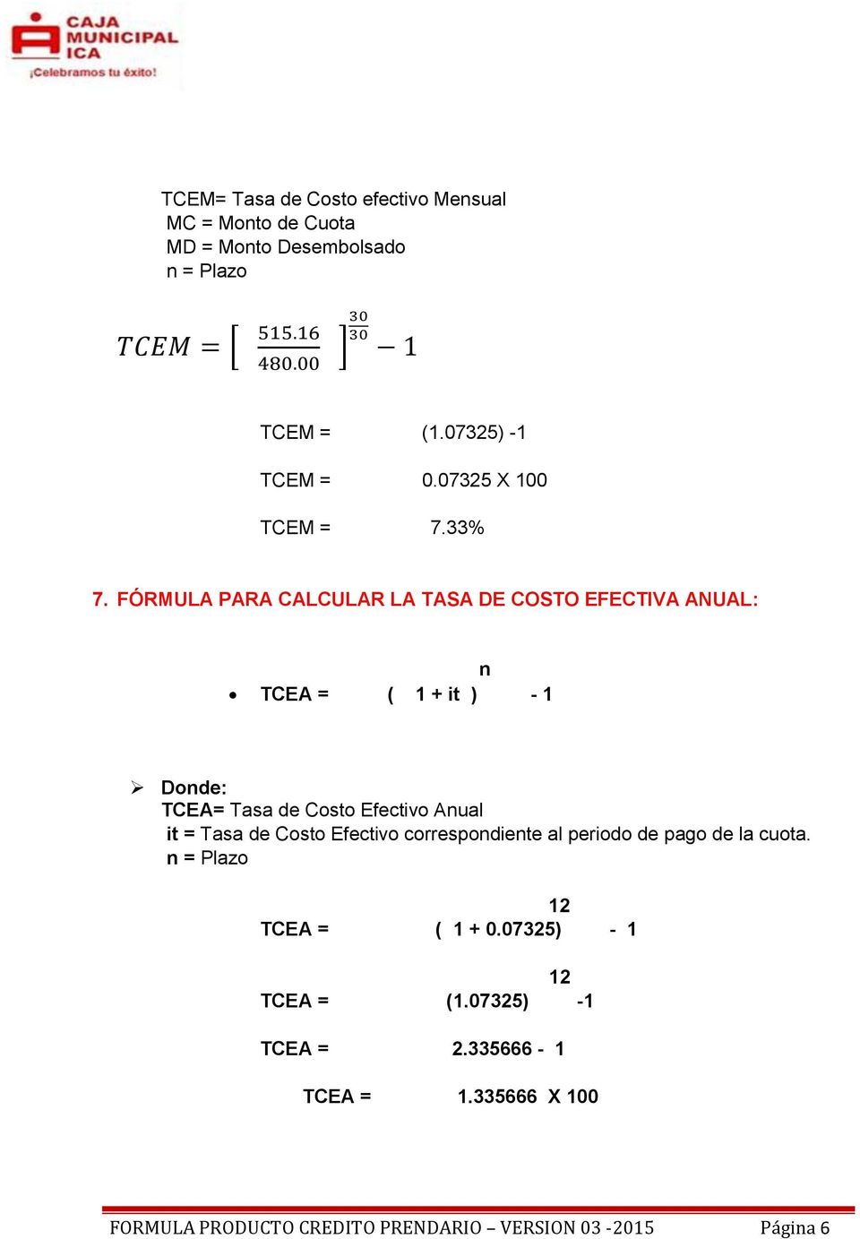 FÓRMULA PARA CALCULAR LA TASA DE COSTO EFECTIVA ANUAL: n TCEA = ( 1 + it ) - 1 TCEA= Tasa de Costo Efectivo Anual it = Tasa