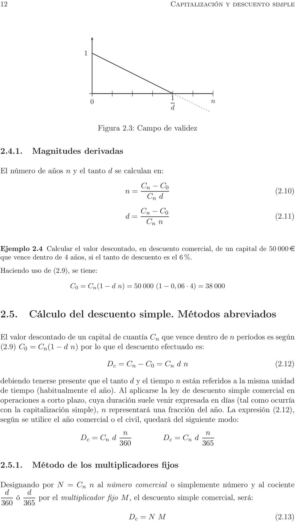 9), se tene: C 0 = C n (1 d n) = 50000 (1 0,06 4) = 38000 2.5. Cálculo del descuento smple.