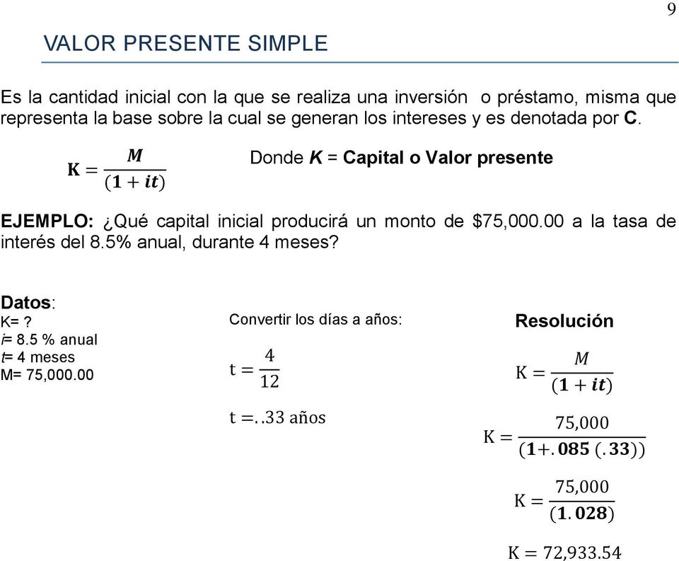 K = M (1 + it) Donde K = Capital o Valor presente EJEMPLO: Qué capital inicial producirá un monto de $75,000.