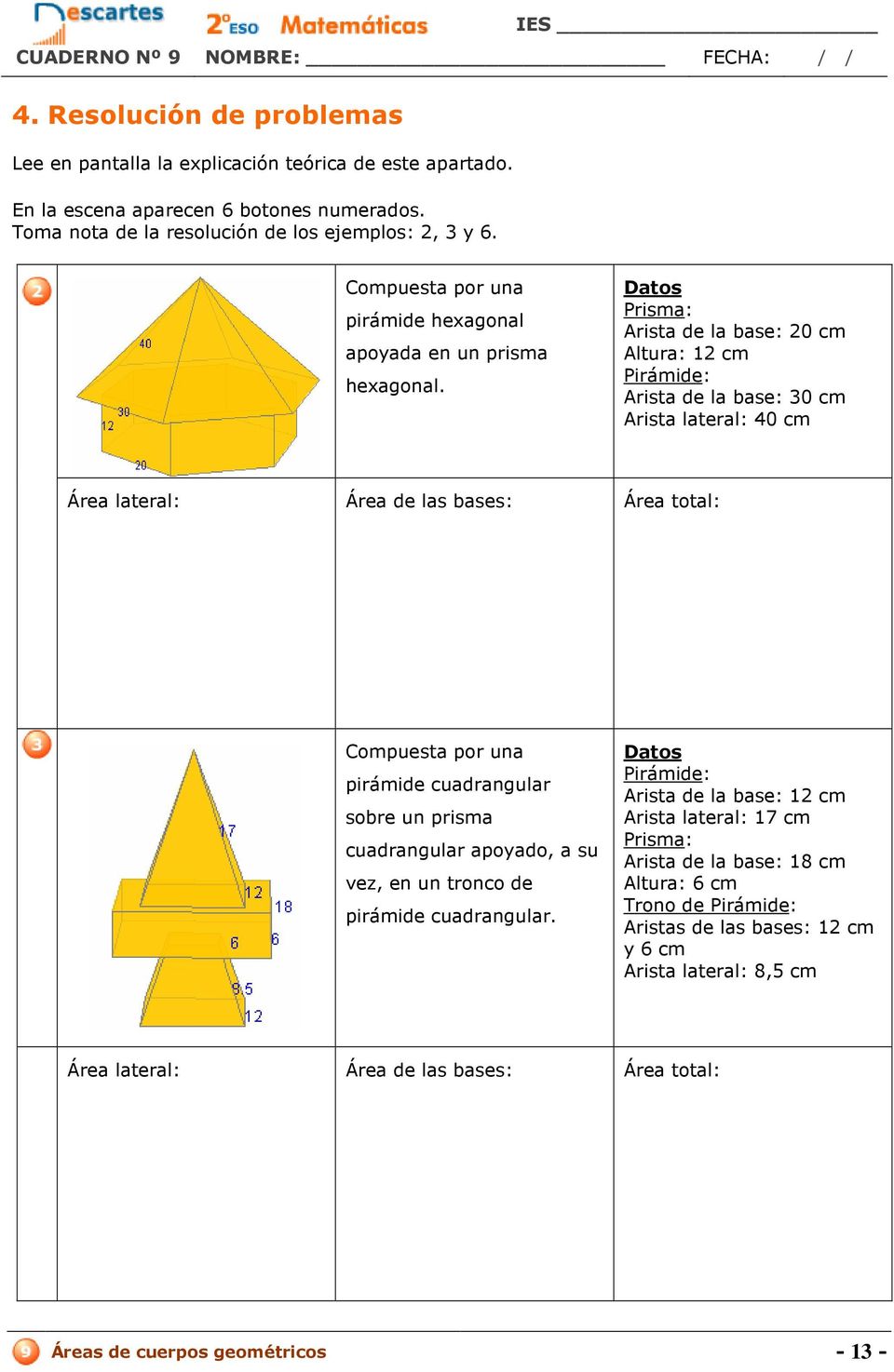 Datos Prisma: Arista de la base: 20 cm Altura: 12 cm Pirámide: Arista de la base: 30 cm Arista lateral: 40 cm Compuesta por una pirámide cuadrangular sobre un prisma