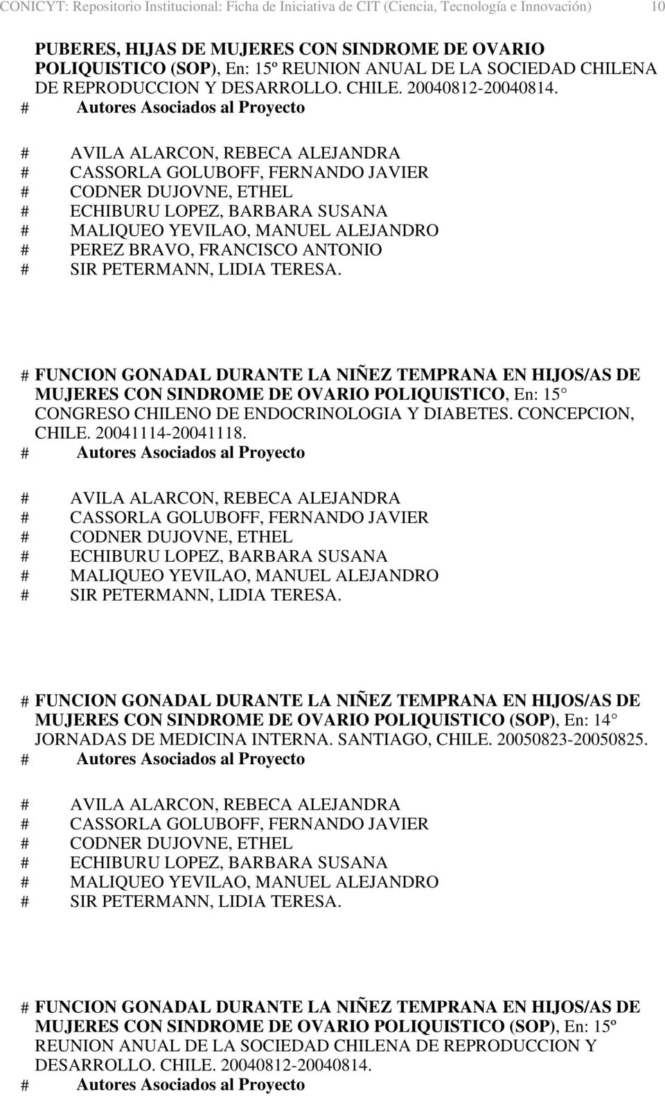 # AVILA ALARCON, REBECA ALEJANDRA # FUNCION GONADAL DURANTE LA NIÑEZ TEMPRANA EN HIJOS/AS DE MUJERES CON SINDROME DE OVARIO POLIQUISTICO, En: 15 CONGRESO CHILENO DE ENDOCRINOLOGIA Y DIABETES.