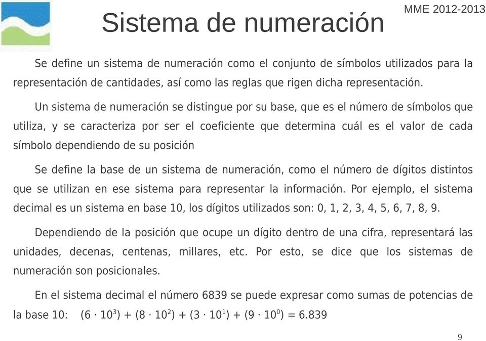 posición Se define la base de un sistema de numeración, como el número de dígitos distintos que se utilizan en ese sistema para representar la información.