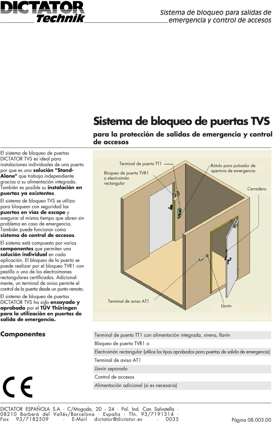 El sistema de bloqueo TVS se utiliza para bloquear con seguridad las puertas en vías de escape y asegurar al mismo tiempo que abren sin problema en caso de emergencia.