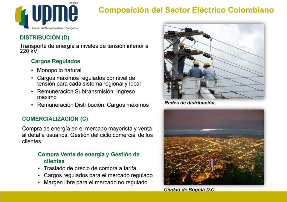de distribución. COMERCIALIZACIÓN (C) Compra de energía en el mercado mayorista y venta al detal a usuarios.
