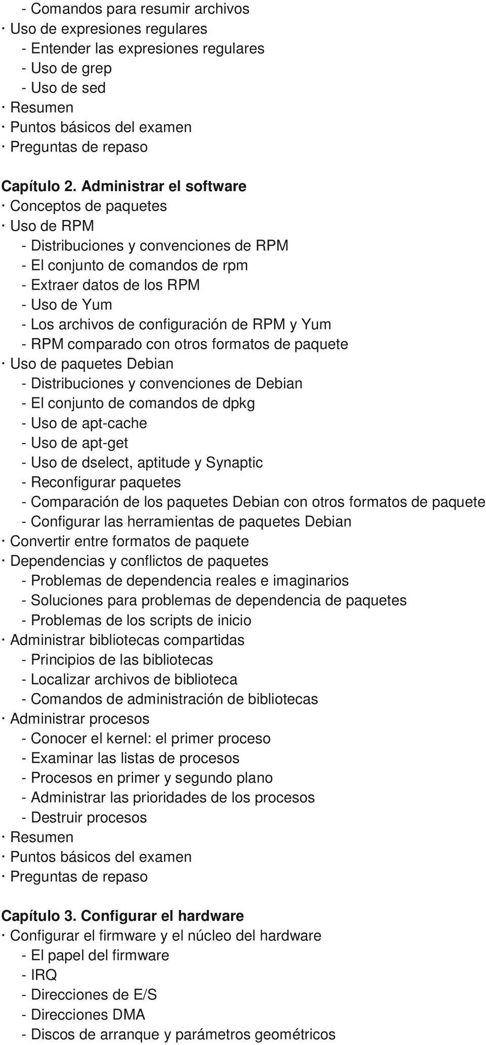 configuración de RPM y Yum - RPM comparado con otros formatos de paquete Uso de paquetes Debian - Distribuciones y convenciones de Debian - El conjunto de comandos de dpkg - Uso de apt-cache - Uso de