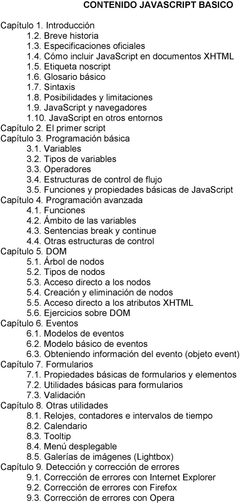 3. Operadores 3.4. Estructuras de control de flujo 3.5. Funciones y propiedades básicas de JavaScript Capítulo 4. Programación avanzada 4.1. Funciones 4.2. Ámbito de las variables 4.3. Sentencias break y continue 4.
