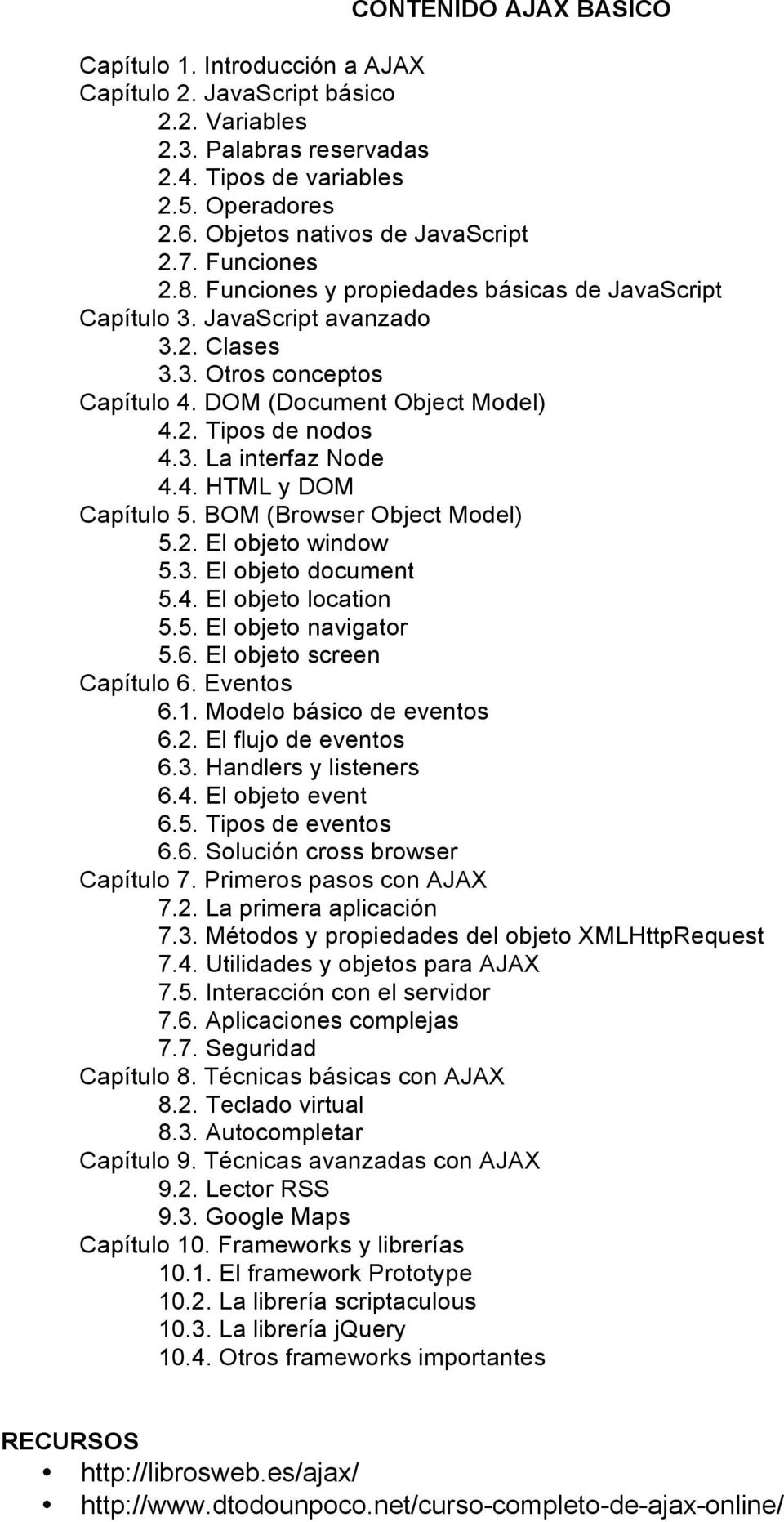 DOM (Document Object Model) 4.2. Tipos de nodos 4.3. La interfaz Node 4.4. HTML y DOM Capítulo 5. BOM (Browser Object Model) 5.2. El objeto window 5.3. El objeto document 5.4. El objeto location 5.5. El objeto navigator 5.