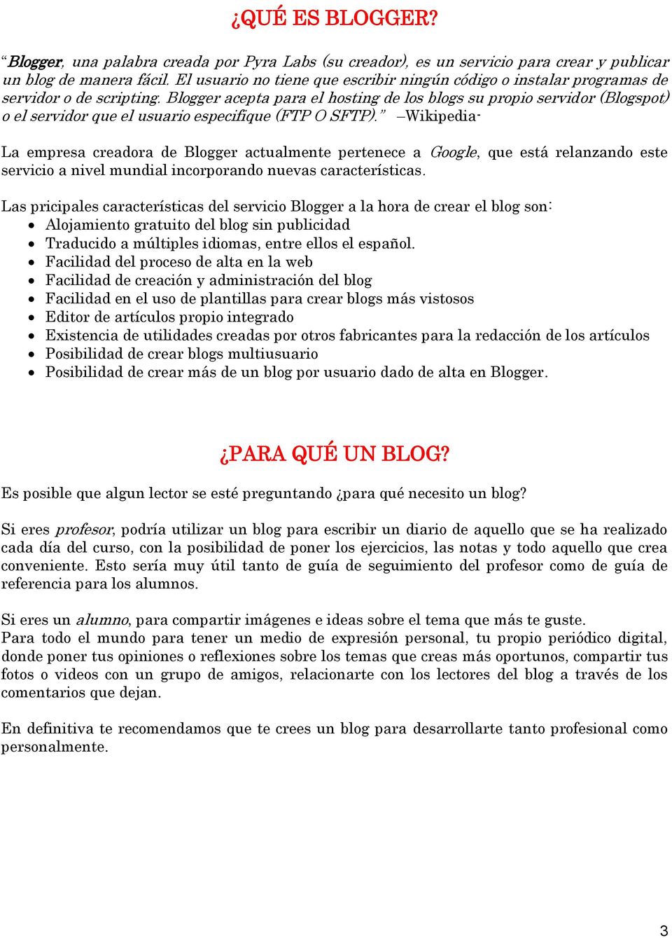 Blogger acepta para el hosting de los blogs su propio servidor (Blogspot) o el servidor que el usuario especifique (FTP O SFTP).