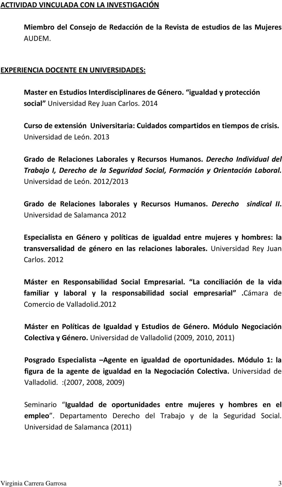 2014 Curso de extensión Universitaria: Cuidados compartidos en tiempos de crisis. Universidad de León. 2013 Grado de Relaciones Laborales y Recursos Humanos.