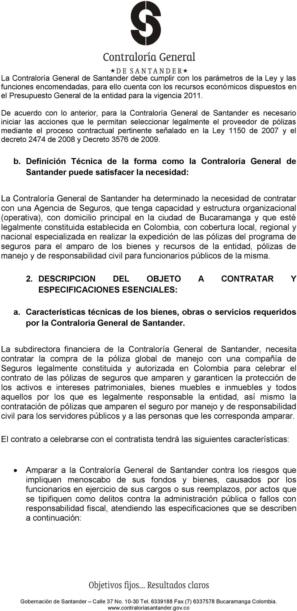 De acuerdo con lo anterior, para la Contraloría General de Santander es necesario iniciar las acciones que le permitan seleccionar legalmente el proveedor de pólizas mediante el proceso contractual