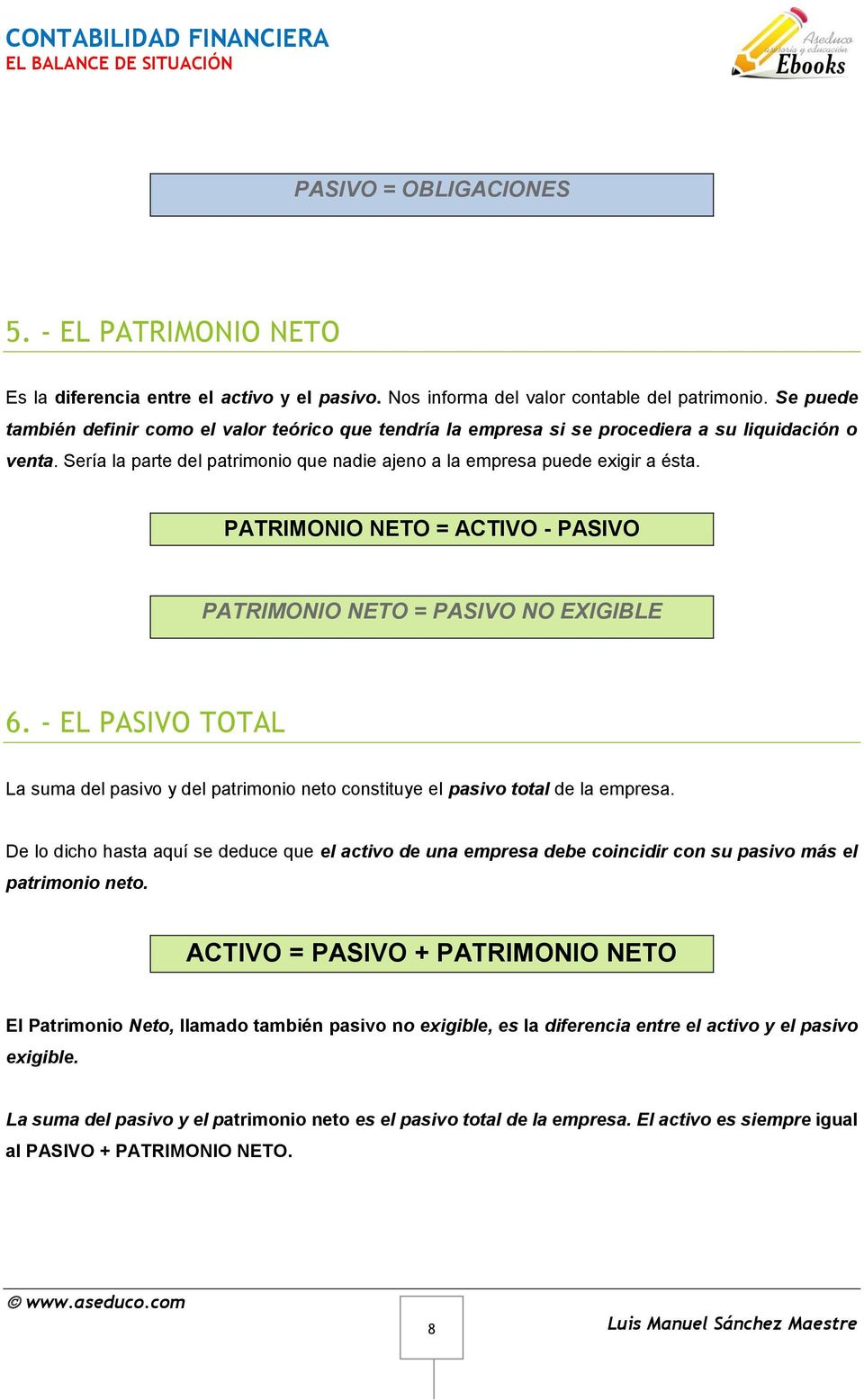 PATRIMONIO NETO = ACTIVO - PASIVO PATRIMONIO NETO = PASIVO NO EXIGIBLE 6. - EL PASIVO TOTAL La suma del pasivo y del patrimonio neto constituye el pasivo total de la empresa.