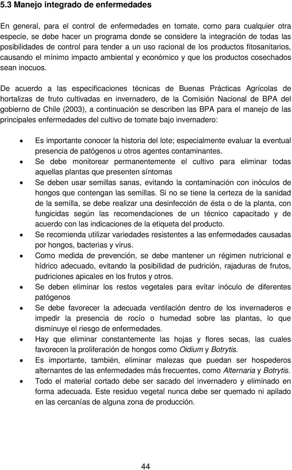 De acuerdo a las especificaciones técnicas de Buenas Prácticas Agrícolas de hortalizas de fruto cultivadas en invernadero, de la Comisión Nacional de BPA del gobierno de Chile (2003), a continuación