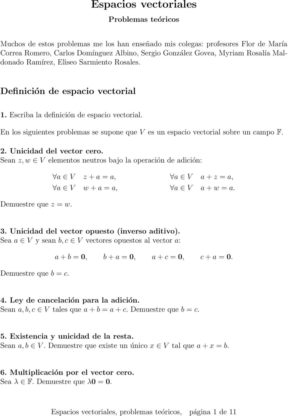 sobre un campo F 2 Unicidad del vector cero Sean z, w V elementos neutros bajo la operación de adición: Demuestre que z = w a V z + a = a, a V a + z = a, a V w + a = a, a V a + w = a 3 Unicidad del