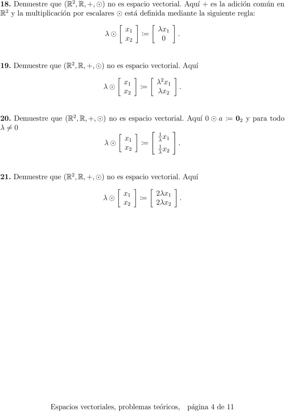 λ := 2 x 1 λ 20 Demuestre que (R 2, R, +, ) no es espacio vectorial Aquí 0 a := 0 2 y para todo λ 0 [ ] [ 1 x1 λ λ := x ] 1 1 λ 21
