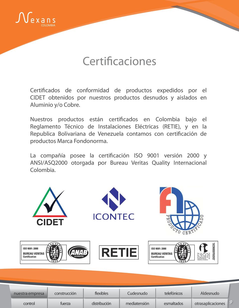 Nuestros productos están certificados en Colombia bajo el Reglamento Técnico de Instalaciones Eléctricas (RETIE), y en la