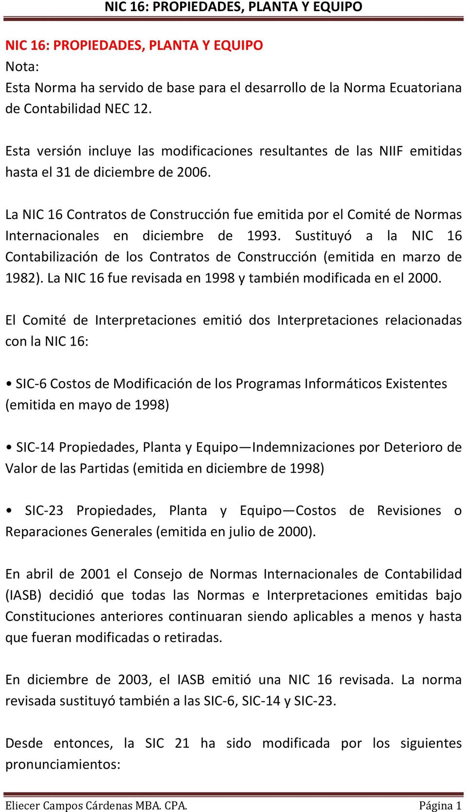 La NIC 16 Contratos de Construcción fue emitida por el Comité de Normas Internacionales en diciembre de 1993.