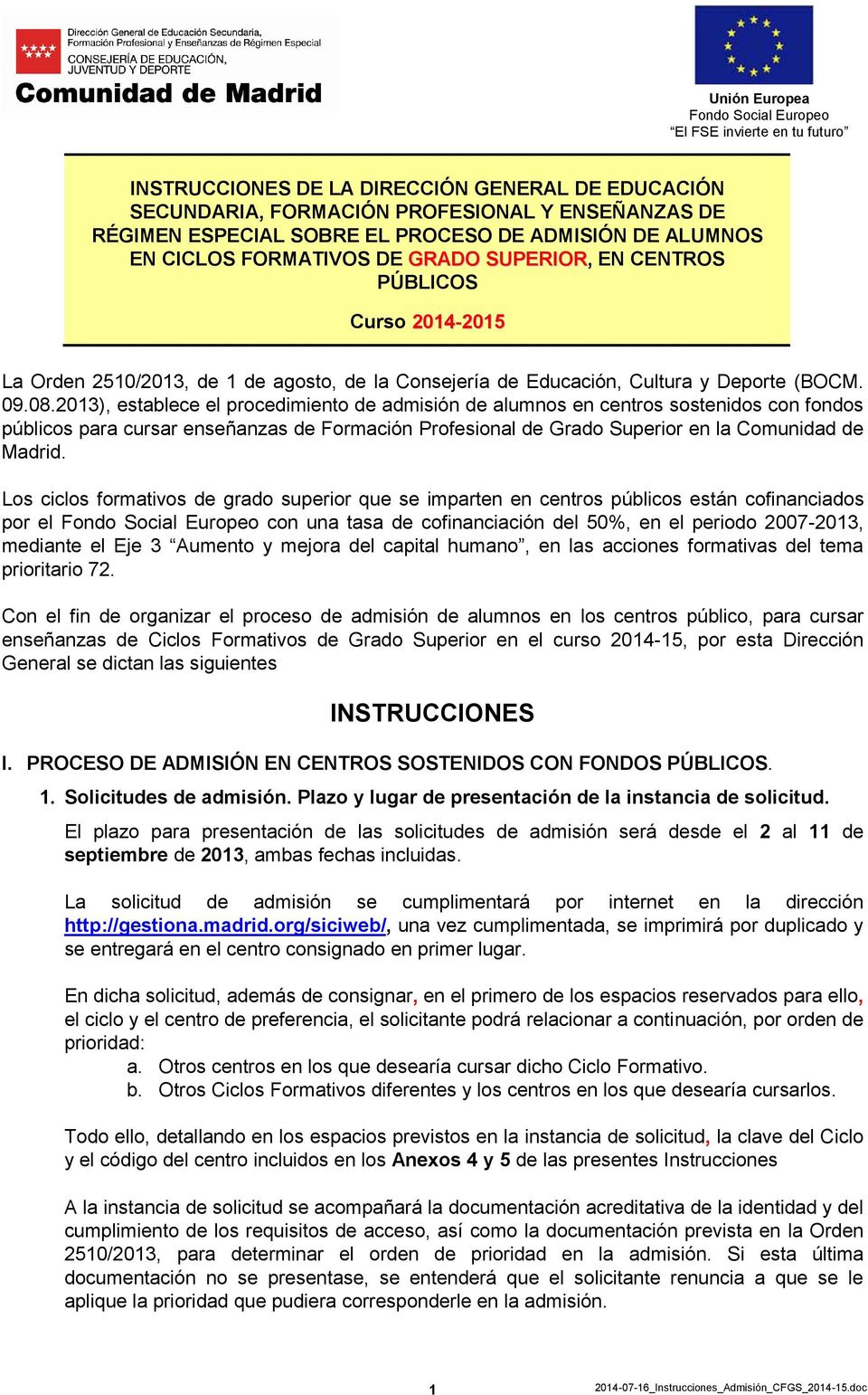 2013), establece el procedimiento de admisión de alumnos en centros sostenidos con fondos públicos para cursar enseñanzas de Formación Profesional de Grado Superior en la Comunidad de Madrid.