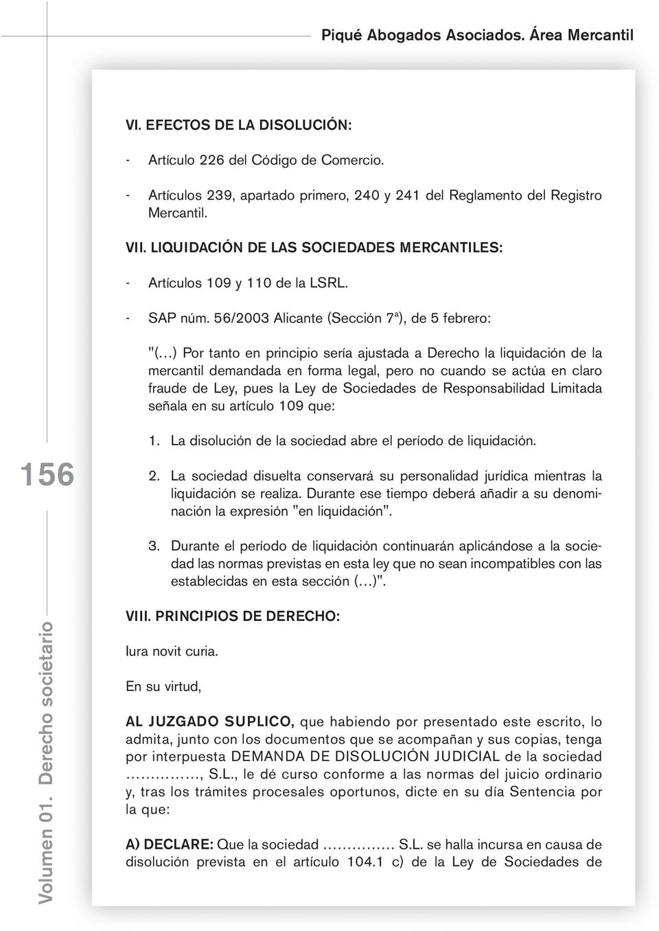 56/2003 Alicante (Sección 7ª), de 5 febrero: "( ) Por tanto en principio sería ajustada a Derecho la liquidación de la mercantil demandada en forma legal, pero no cuando se actúa en claro fraude de