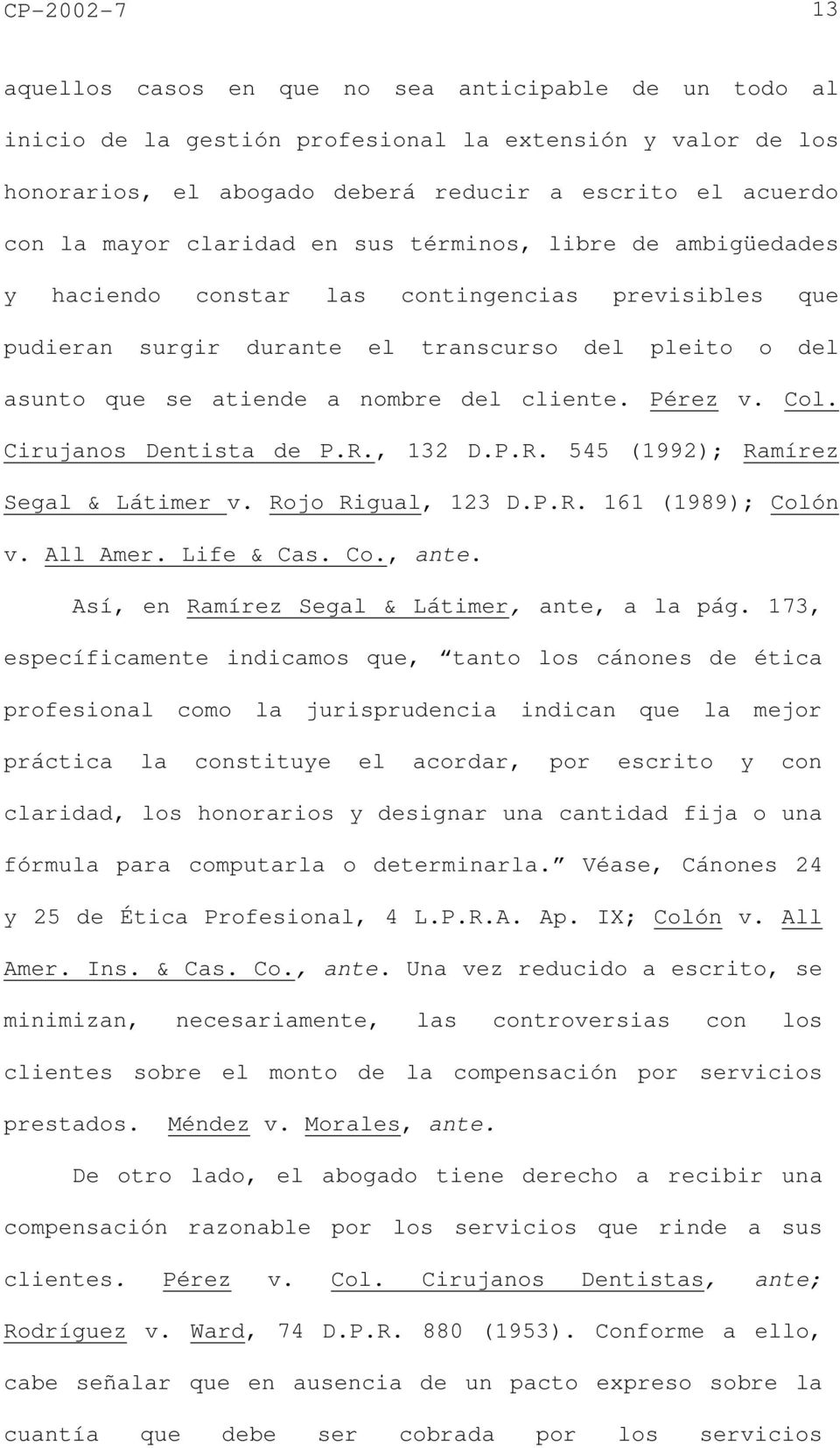 cliente. Pérez v. Col. Cirujanos Dentista de P.R., 132 D.P.R. 545 (1992); Ramírez Segal & Látimer v. Rojo Rigual, 123 D.P.R. 161 (1989); Colón v. All Amer. Life & Cas. Co., ante.