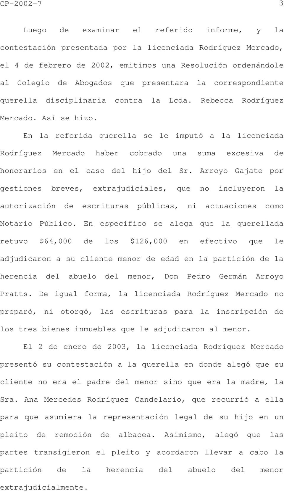 En la referida querella se le imputó a la licenciada Rodríguez Mercado haber cobrado una suma excesiva de honorarios en el caso del hijo del Sr.