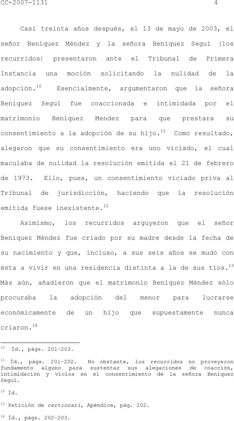 10 Esencialmente, argumentaron que la señora Beníquez Seguí fue coaccionada e intimidada por el matrimonio Beníquez Mendez para que prestara su consentimiento a la adopción de su hijo.