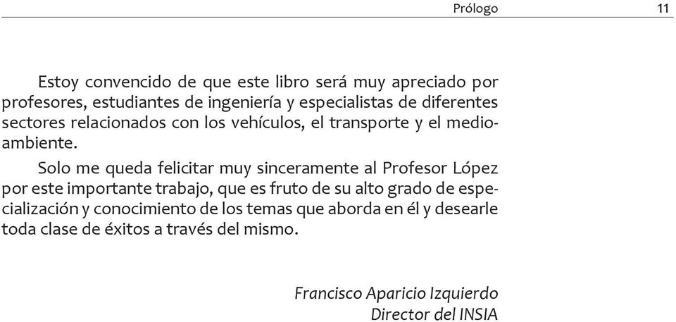 Solo me queda felicitar muy sinceramente al Profesor López por este importante trabajo, que es fruto de su alto grado de