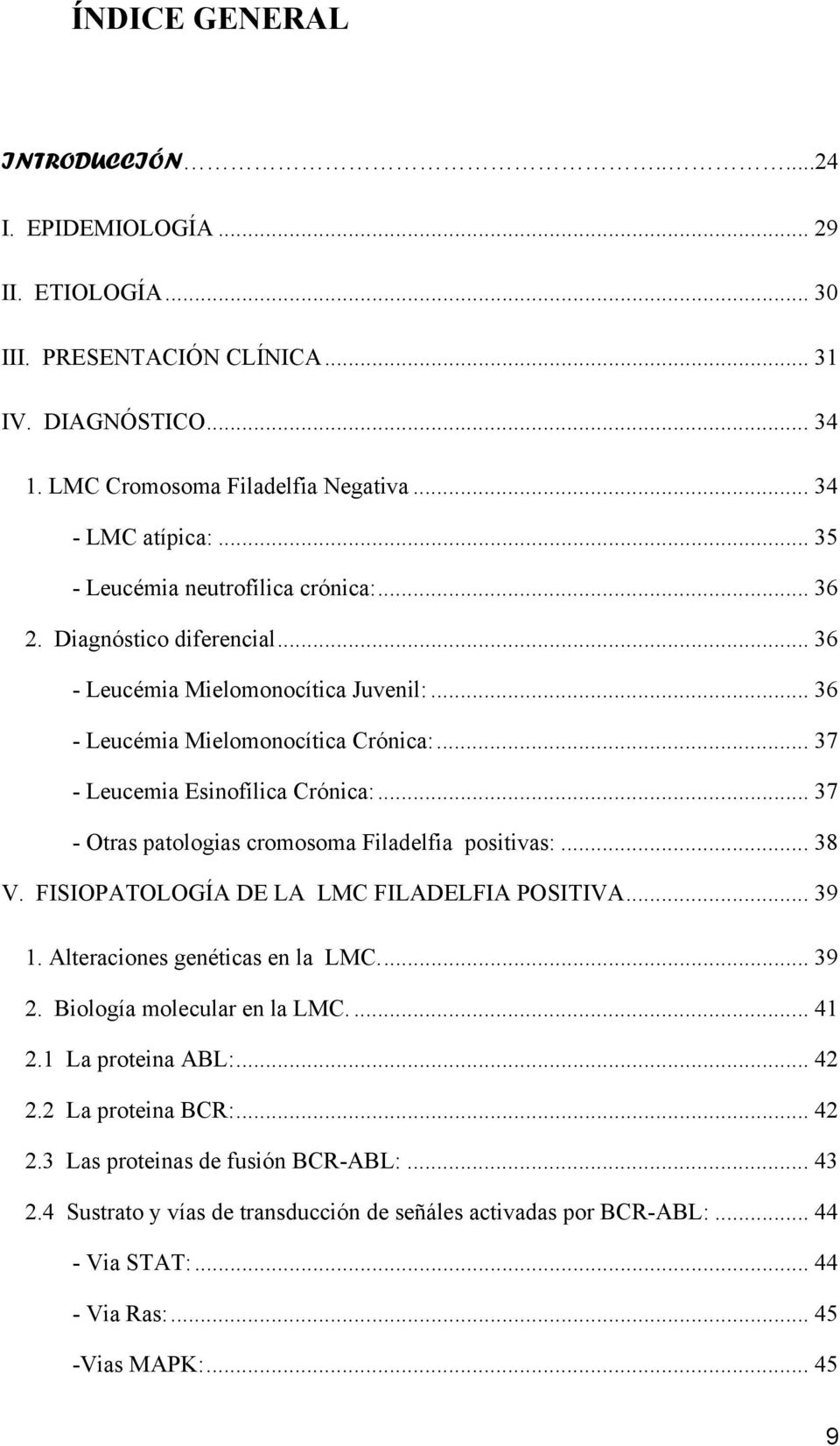.. 37 - Otras patologias cromosoma Filadelfia positivas:... 38 V. FISIOPATOLOGÍA DE LA LMC FILADELFIA POSITIVA... 39 1. Alteraciones genéticas en la LMC... 39 2. Biología molecular en la LMC.... 41 2.