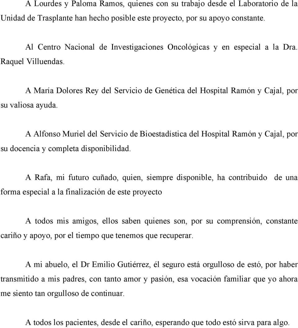 A Alfonso Muriel del Servicio de Bioestadística del Hospital Ramón y Cajal, por su docencia y completa disponibilidad.