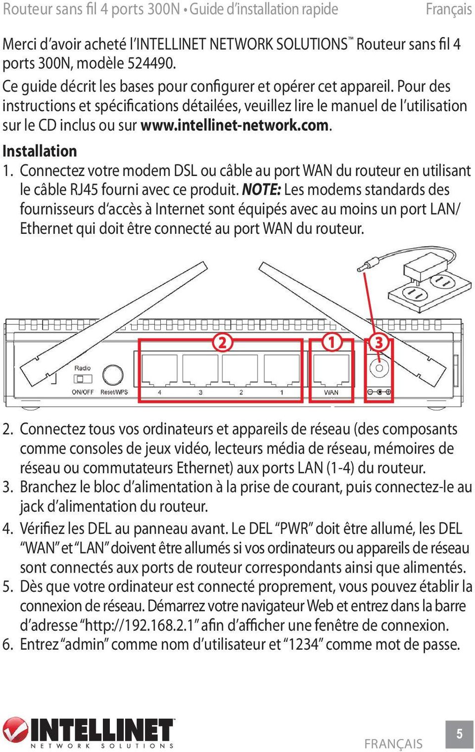 intellinet-network.com. Installation 1. Connectez votre modem DSL ou câble au port WAN du routeur en utilisant le câble RJ45 fourni avec ce produit.
