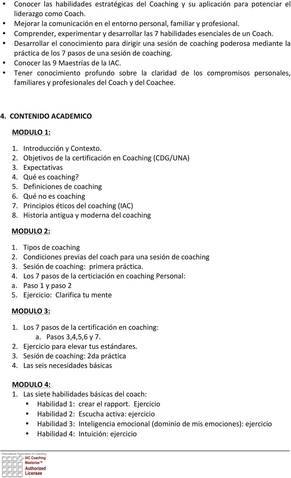 Desarrollar el conocimiento para dirigir una sesión de coaching poderosa mediante la práctica de los 7 pasos de una sesión de coaching. Conocer las 9 Maestrías de la IAC.