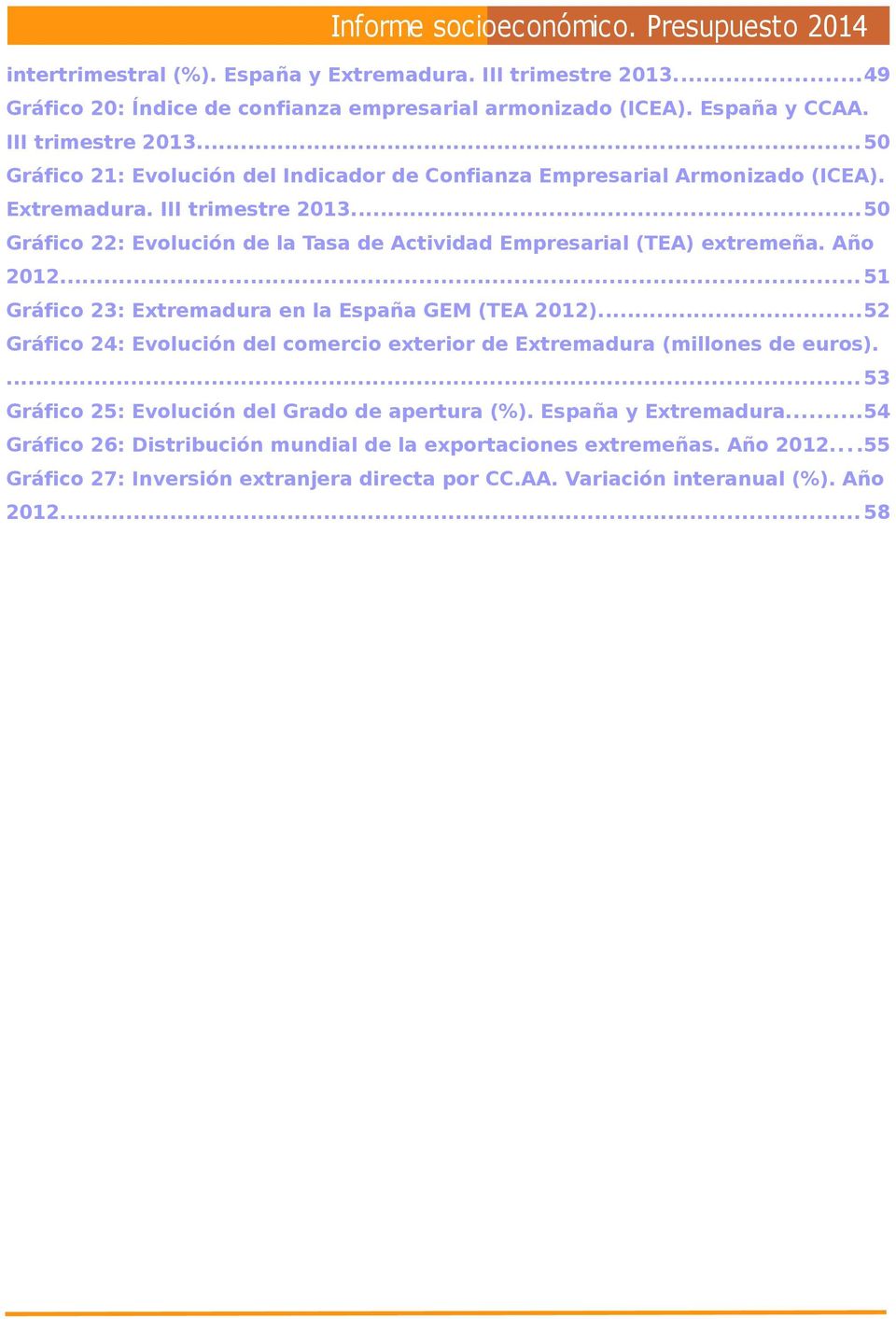 ..52 Gráfico 24: Evolución del comercio exterior de Extremadura (millones de euros).... 53 Gráfico 25: Evolución del Grado de apertura (%). España y Extremadura.