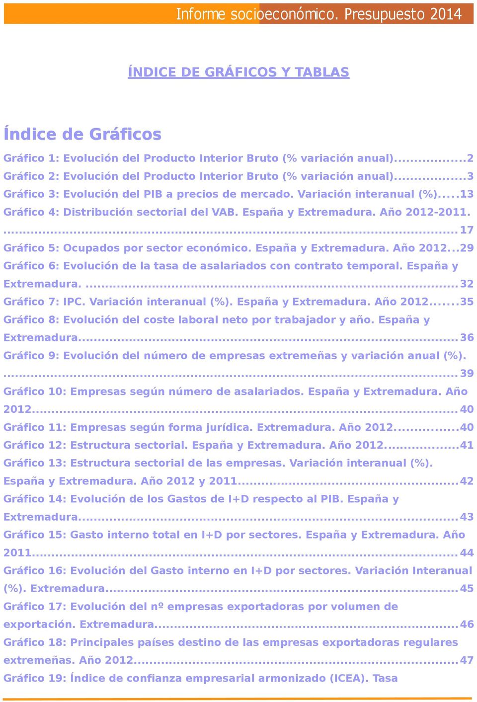 ... 17 Gráfico 5: Ocupados por sector económico. España y Extremadura. Año 2012...29 Gráfico 6: Evolución de la tasa de asalariados con contrato temporal. España y Extremadura....32 Gráfico 7: IPC.