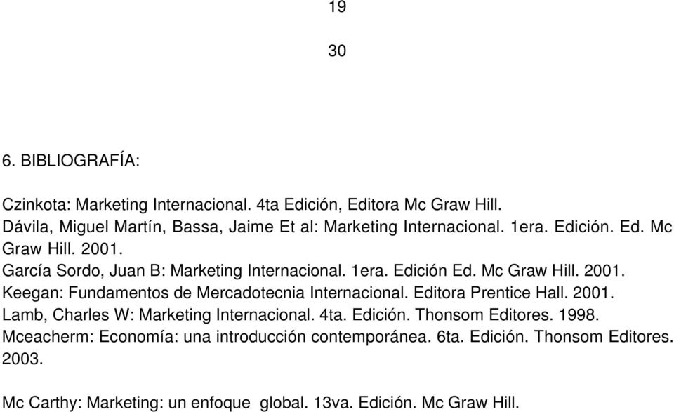 García Sordo, Juan B: Marketing Internacional. 1era. Edición Ed. Mc Graw Hill. 2001. Keegan: Fundamentos de Mercadotecnia Internacional.