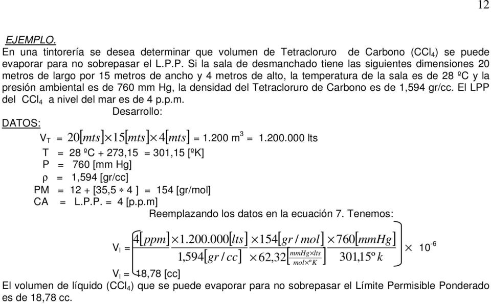 Hg, la densidad del Tetracloruro de Carbono es de 1,594 gr/cc. El L del CCl 4 a nivel del mar es de 4 p.p.m. Desarrollo: DATOS: V T 20 [ mts] 15[ mts] 4[ mts] 1.200 