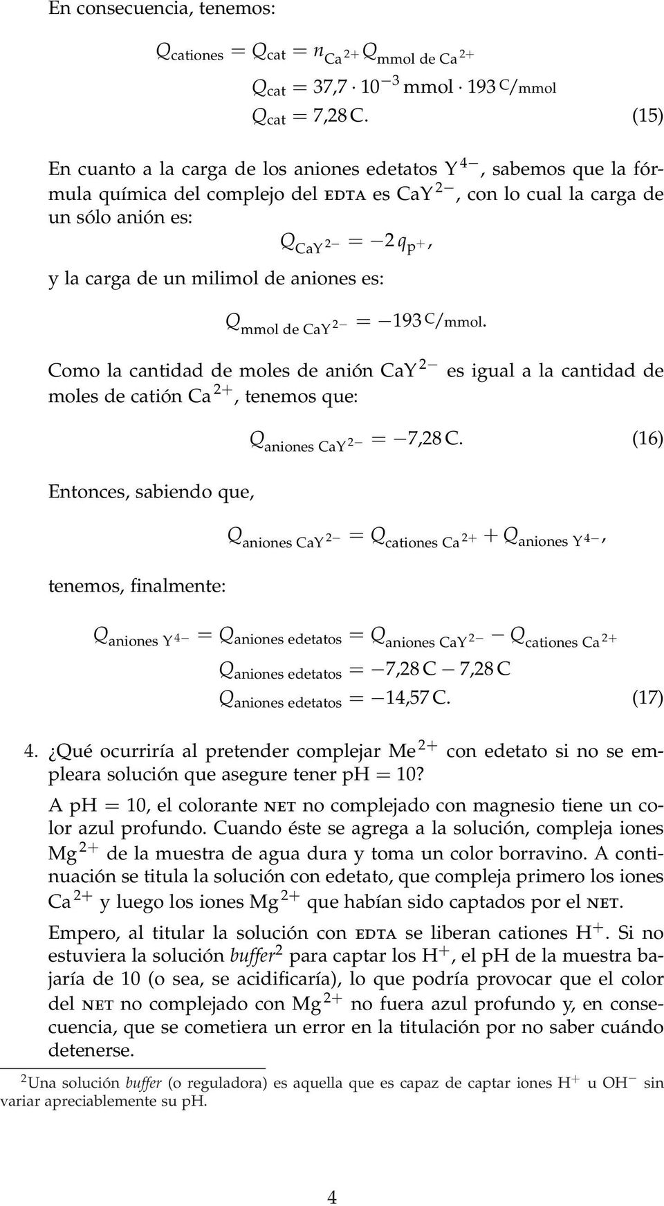 aniones es: Q mmo de CaY 2 = 193 C/mmo. Como a cantidad de moes de anión CaY 2 es igua a a cantidad de moes de catión Ca 2+, tenemos que: Q aniones CaY 2 = 7,28 C.